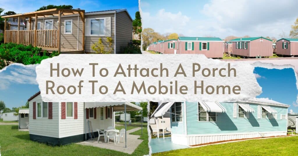 How To Attach A Porch Roof To A Mobile Home – The BEST Guide