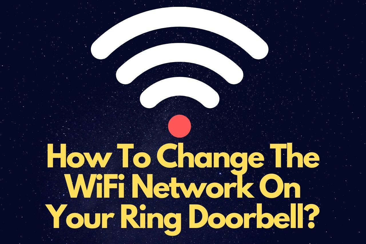 You are currently viewing How Do I Change The WiFi Network On My Ring Doorbell? [SOLVED]