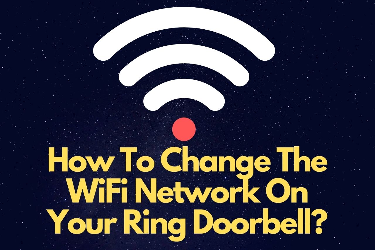 how-do-i-change-the-wifi-network-on-my-ring-doorbell-solved