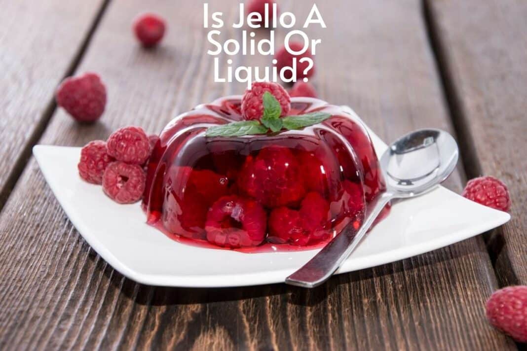 Is Jello A Solid Or Liquid Comprehensive Guide