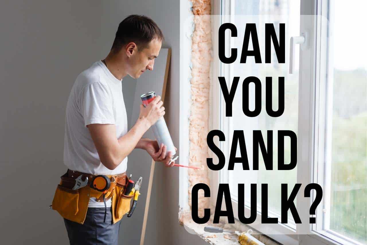 You are currently viewing Can you Sand Caulk? – Comprehensive Guide